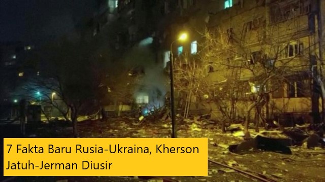 7 Fakta Baru Rusia-Ukraina, Kherson Jatuh-Jerman Diusir