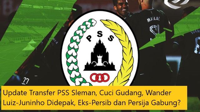 Update Transfer PSS Sleman, Cuci Gudang, Wander Luiz-Juninho Didepak, Eks-Persib dan Persija Gabung?