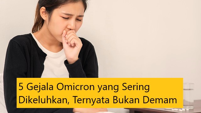 5 Gejala Omicron yang Sering Dikeluhkan, Ternyata Bukan Demam